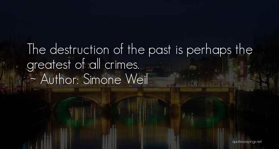 Simone Weil Quotes: The Destruction Of The Past Is Perhaps The Greatest Of All Crimes.