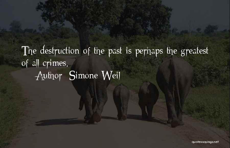 Simone Weil Quotes: The Destruction Of The Past Is Perhaps The Greatest Of All Crimes.