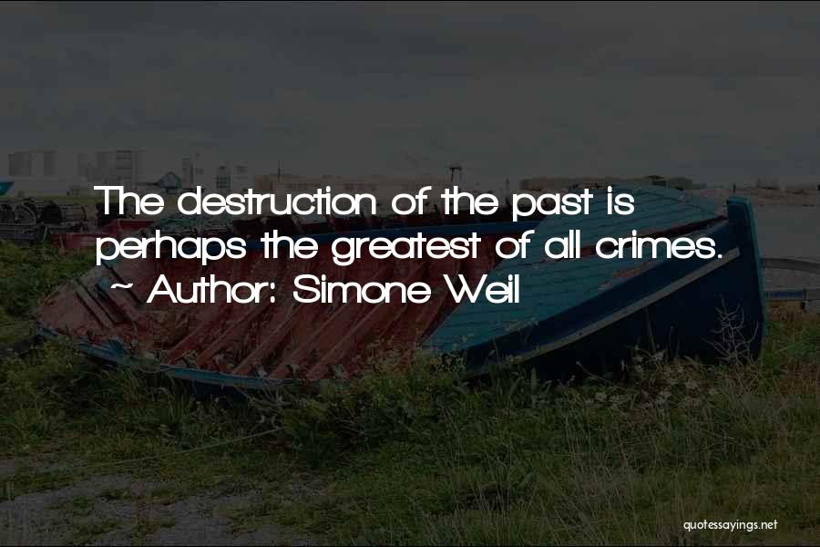Simone Weil Quotes: The Destruction Of The Past Is Perhaps The Greatest Of All Crimes.