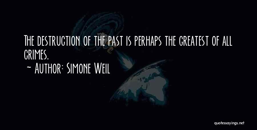 Simone Weil Quotes: The Destruction Of The Past Is Perhaps The Greatest Of All Crimes.