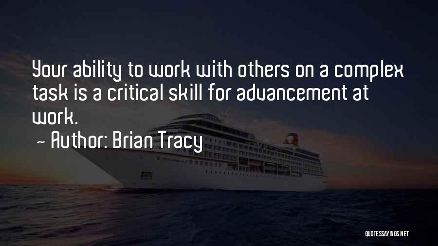 Brian Tracy Quotes: Your Ability To Work With Others On A Complex Task Is A Critical Skill For Advancement At Work.