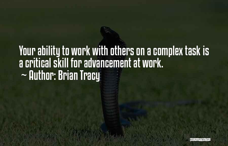 Brian Tracy Quotes: Your Ability To Work With Others On A Complex Task Is A Critical Skill For Advancement At Work.