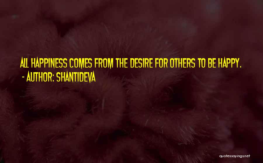 Shantideva Quotes: All Happiness Comes From The Desire For Others To Be Happy.