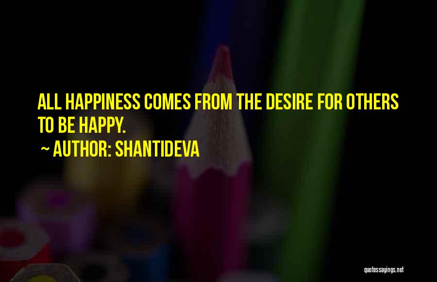 Shantideva Quotes: All Happiness Comes From The Desire For Others To Be Happy.