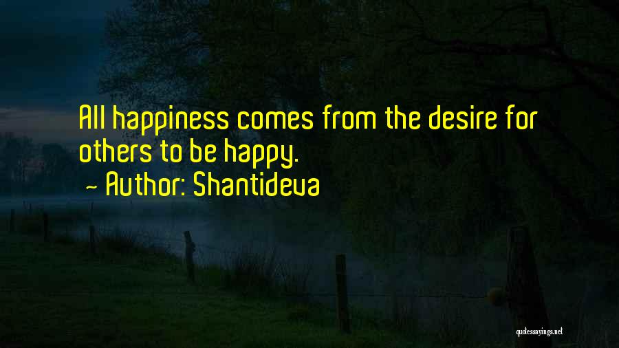 Shantideva Quotes: All Happiness Comes From The Desire For Others To Be Happy.