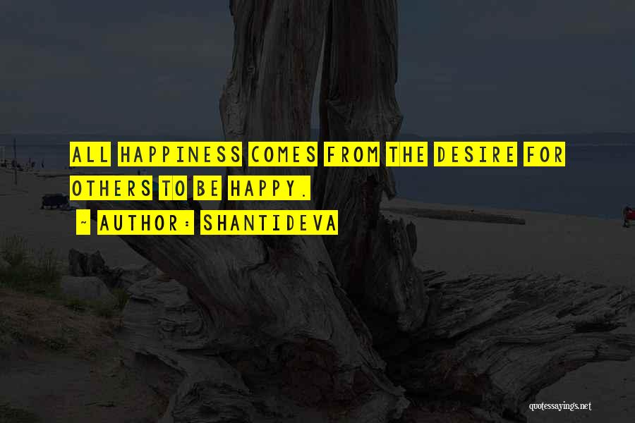 Shantideva Quotes: All Happiness Comes From The Desire For Others To Be Happy.