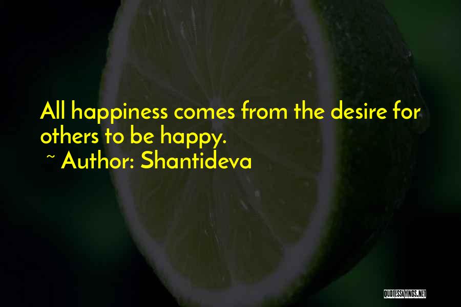 Shantideva Quotes: All Happiness Comes From The Desire For Others To Be Happy.