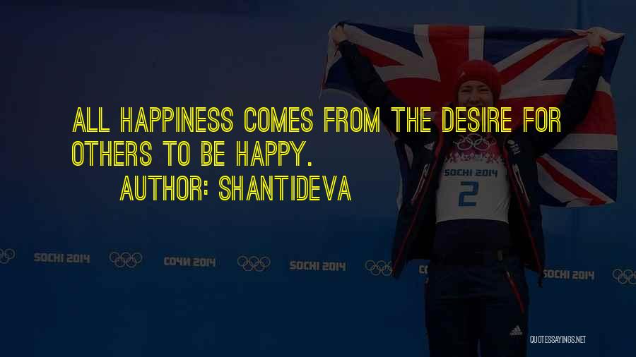 Shantideva Quotes: All Happiness Comes From The Desire For Others To Be Happy.