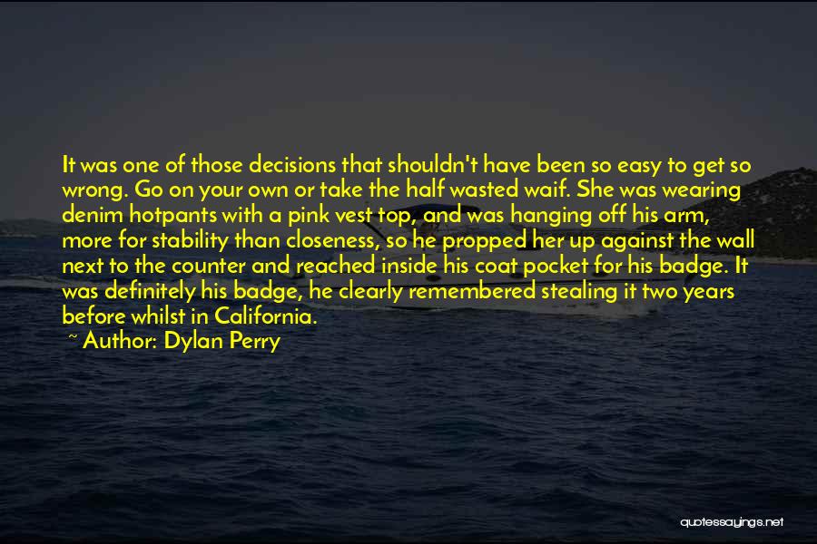 Dylan Perry Quotes: It Was One Of Those Decisions That Shouldn't Have Been So Easy To Get So Wrong. Go On Your Own
