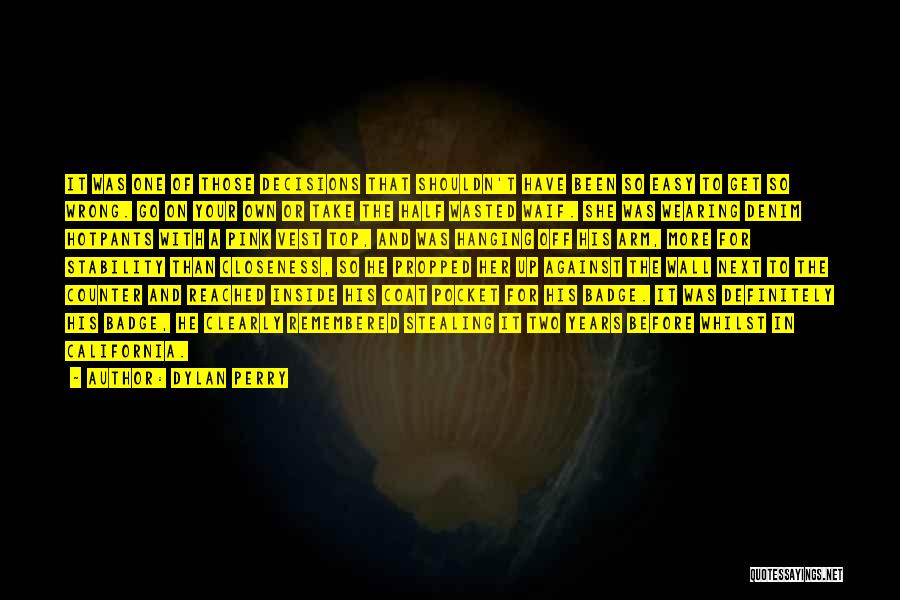 Dylan Perry Quotes: It Was One Of Those Decisions That Shouldn't Have Been So Easy To Get So Wrong. Go On Your Own