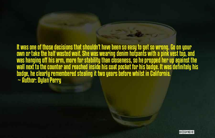 Dylan Perry Quotes: It Was One Of Those Decisions That Shouldn't Have Been So Easy To Get So Wrong. Go On Your Own