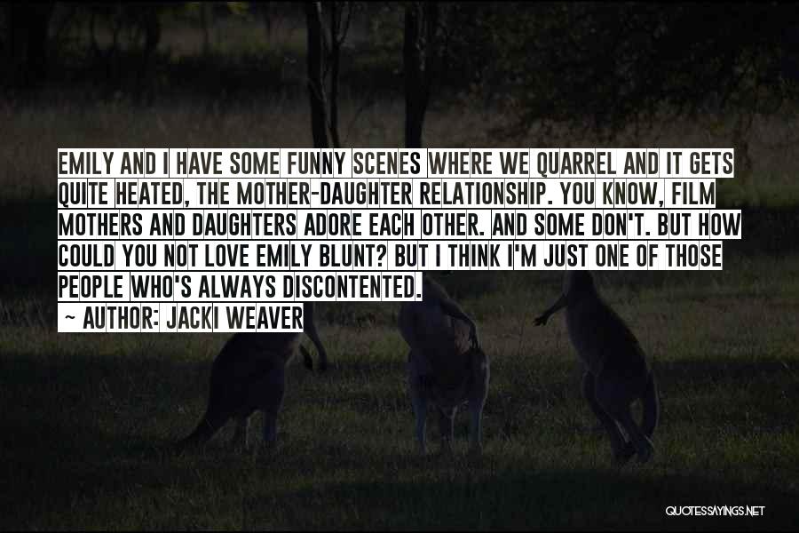 Jacki Weaver Quotes: Emily And I Have Some Funny Scenes Where We Quarrel And It Gets Quite Heated, The Mother-daughter Relationship. You Know,