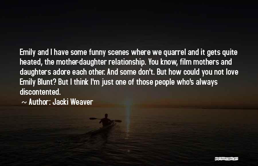 Jacki Weaver Quotes: Emily And I Have Some Funny Scenes Where We Quarrel And It Gets Quite Heated, The Mother-daughter Relationship. You Know,