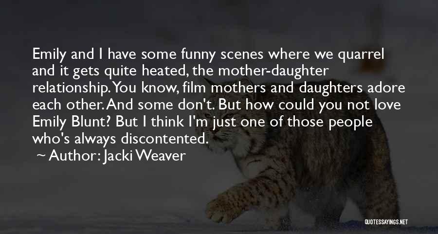 Jacki Weaver Quotes: Emily And I Have Some Funny Scenes Where We Quarrel And It Gets Quite Heated, The Mother-daughter Relationship. You Know,