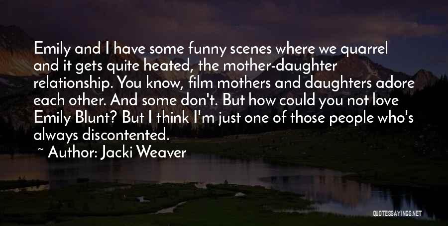 Jacki Weaver Quotes: Emily And I Have Some Funny Scenes Where We Quarrel And It Gets Quite Heated, The Mother-daughter Relationship. You Know,