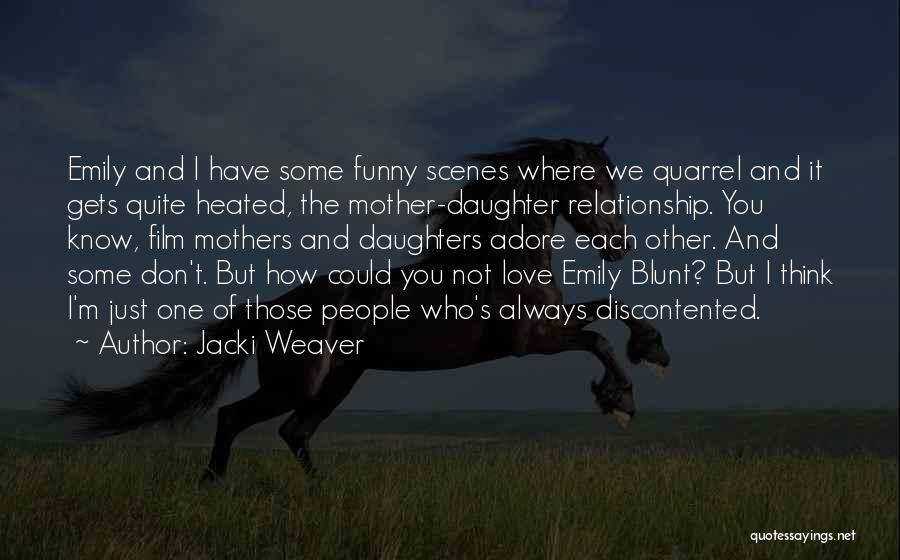 Jacki Weaver Quotes: Emily And I Have Some Funny Scenes Where We Quarrel And It Gets Quite Heated, The Mother-daughter Relationship. You Know,