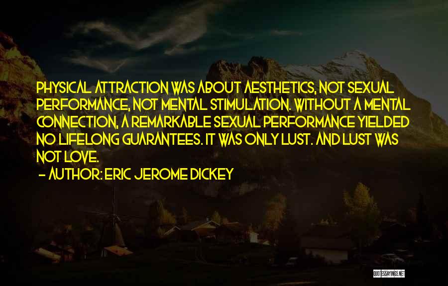 Eric Jerome Dickey Quotes: Physical Attraction Was About Aesthetics, Not Sexual Performance, Not Mental Stimulation. Without A Mental Connection, A Remarkable Sexual Performance Yielded