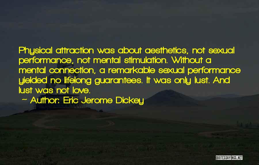 Eric Jerome Dickey Quotes: Physical Attraction Was About Aesthetics, Not Sexual Performance, Not Mental Stimulation. Without A Mental Connection, A Remarkable Sexual Performance Yielded