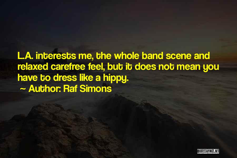 Raf Simons Quotes: L.a. Interests Me, The Whole Band Scene And Relaxed Carefree Feel, But It Does Not Mean You Have To Dress