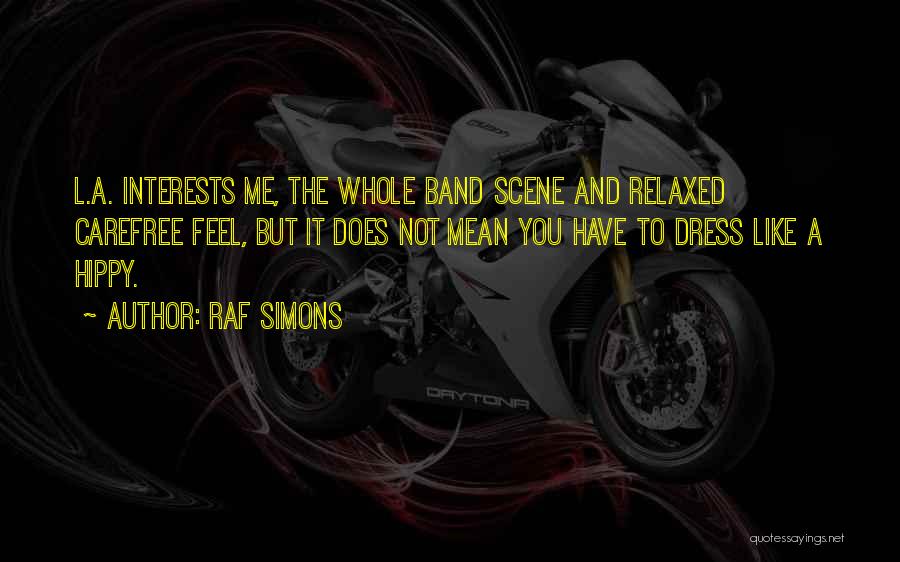 Raf Simons Quotes: L.a. Interests Me, The Whole Band Scene And Relaxed Carefree Feel, But It Does Not Mean You Have To Dress