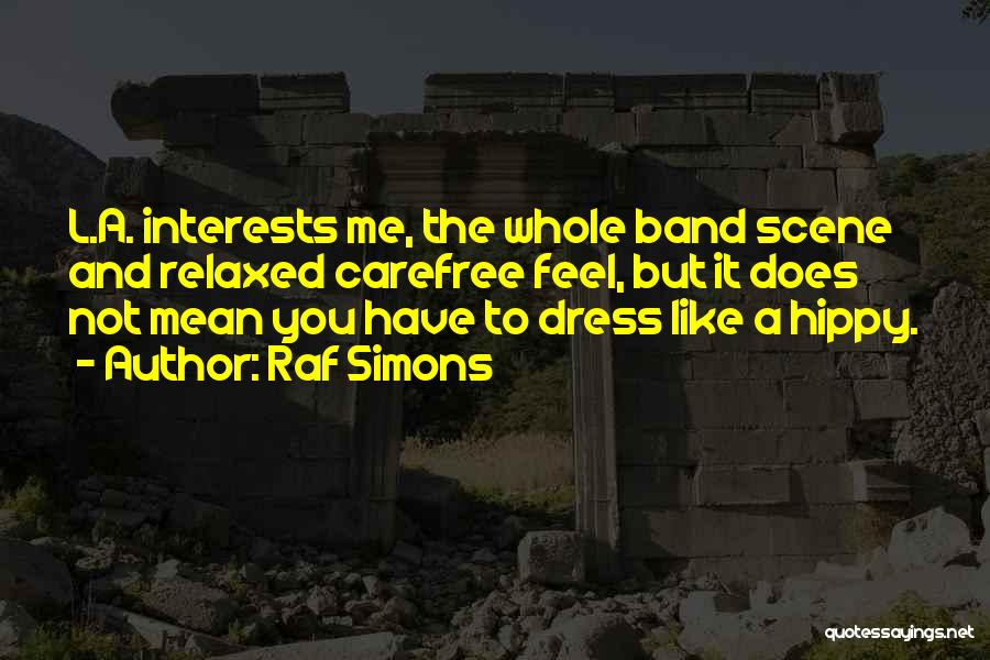 Raf Simons Quotes: L.a. Interests Me, The Whole Band Scene And Relaxed Carefree Feel, But It Does Not Mean You Have To Dress