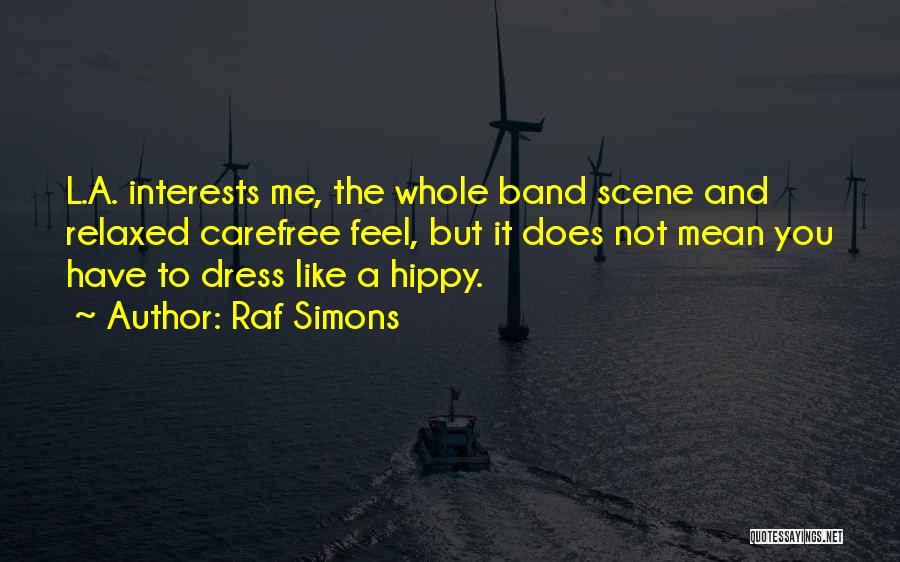 Raf Simons Quotes: L.a. Interests Me, The Whole Band Scene And Relaxed Carefree Feel, But It Does Not Mean You Have To Dress