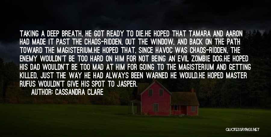 Cassandra Clare Quotes: Taking A Deep Breath, He Got Ready To Die.he Hoped That Tamara And Aaron Had Made It Past The Chaos-ridden,