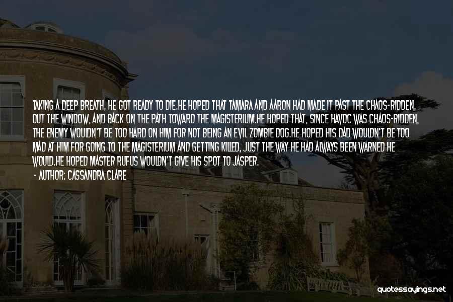 Cassandra Clare Quotes: Taking A Deep Breath, He Got Ready To Die.he Hoped That Tamara And Aaron Had Made It Past The Chaos-ridden,