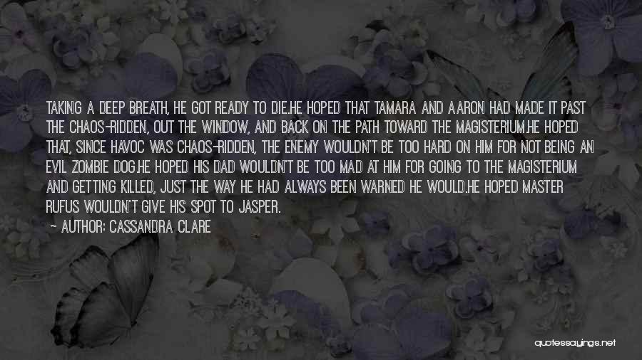 Cassandra Clare Quotes: Taking A Deep Breath, He Got Ready To Die.he Hoped That Tamara And Aaron Had Made It Past The Chaos-ridden,