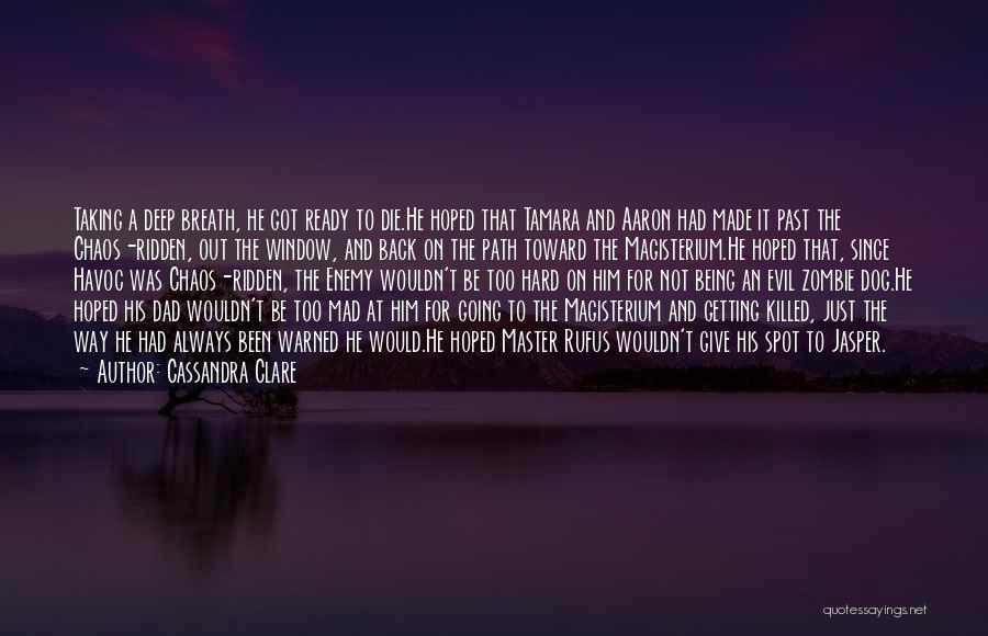 Cassandra Clare Quotes: Taking A Deep Breath, He Got Ready To Die.he Hoped That Tamara And Aaron Had Made It Past The Chaos-ridden,