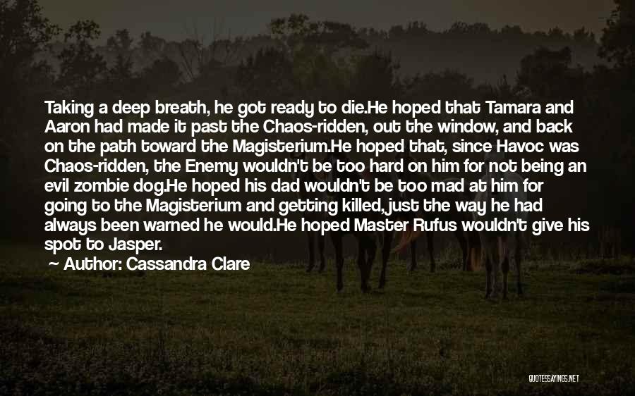 Cassandra Clare Quotes: Taking A Deep Breath, He Got Ready To Die.he Hoped That Tamara And Aaron Had Made It Past The Chaos-ridden,