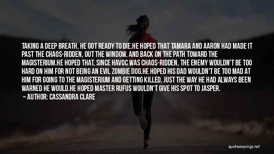 Cassandra Clare Quotes: Taking A Deep Breath, He Got Ready To Die.he Hoped That Tamara And Aaron Had Made It Past The Chaos-ridden,