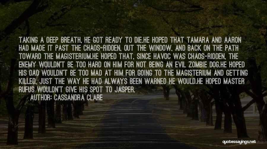 Cassandra Clare Quotes: Taking A Deep Breath, He Got Ready To Die.he Hoped That Tamara And Aaron Had Made It Past The Chaos-ridden,