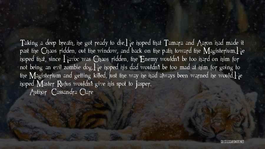 Cassandra Clare Quotes: Taking A Deep Breath, He Got Ready To Die.he Hoped That Tamara And Aaron Had Made It Past The Chaos-ridden,