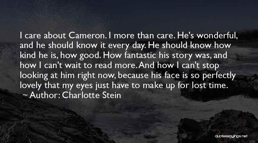 Charlotte Stein Quotes: I Care About Cameron. I More Than Care. He's Wonderful, And He Should Know It Every Day. He Should Know