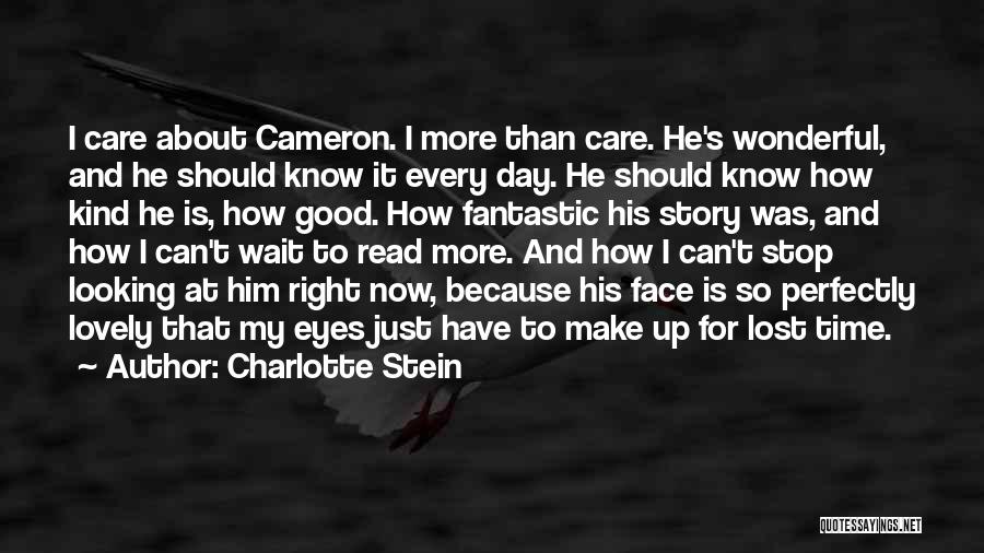 Charlotte Stein Quotes: I Care About Cameron. I More Than Care. He's Wonderful, And He Should Know It Every Day. He Should Know