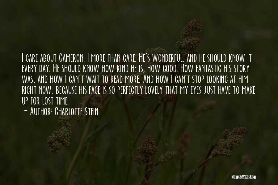 Charlotte Stein Quotes: I Care About Cameron. I More Than Care. He's Wonderful, And He Should Know It Every Day. He Should Know