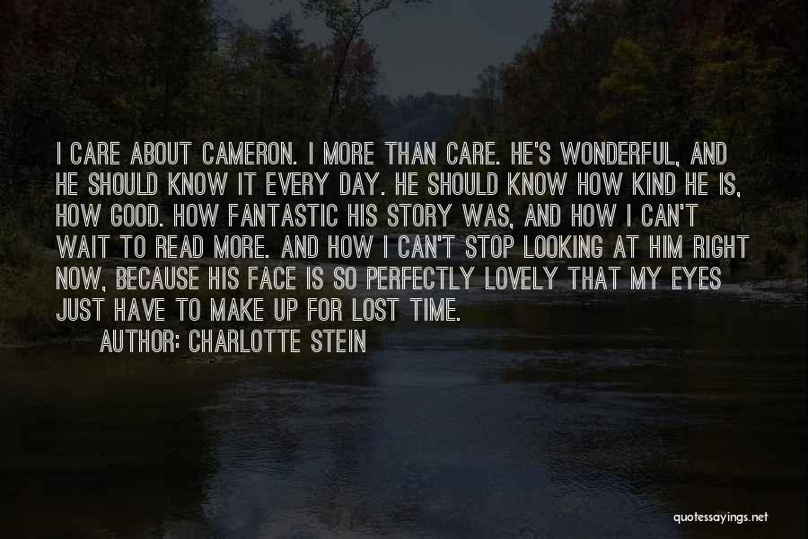 Charlotte Stein Quotes: I Care About Cameron. I More Than Care. He's Wonderful, And He Should Know It Every Day. He Should Know