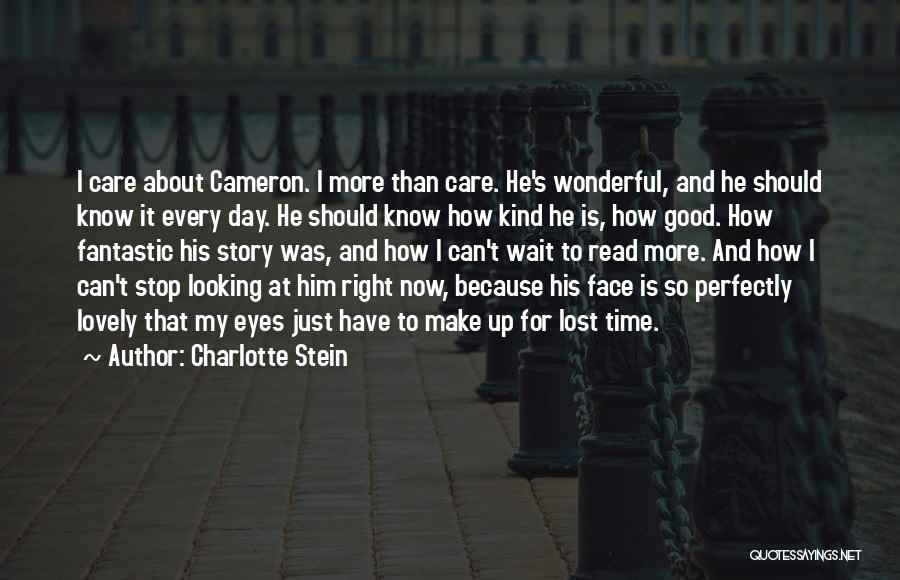 Charlotte Stein Quotes: I Care About Cameron. I More Than Care. He's Wonderful, And He Should Know It Every Day. He Should Know