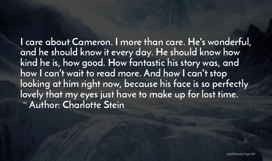 Charlotte Stein Quotes: I Care About Cameron. I More Than Care. He's Wonderful, And He Should Know It Every Day. He Should Know