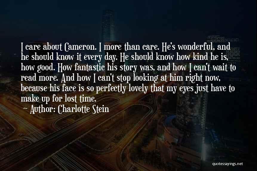 Charlotte Stein Quotes: I Care About Cameron. I More Than Care. He's Wonderful, And He Should Know It Every Day. He Should Know