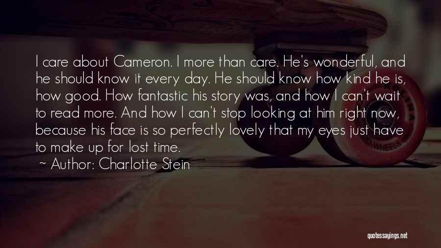 Charlotte Stein Quotes: I Care About Cameron. I More Than Care. He's Wonderful, And He Should Know It Every Day. He Should Know