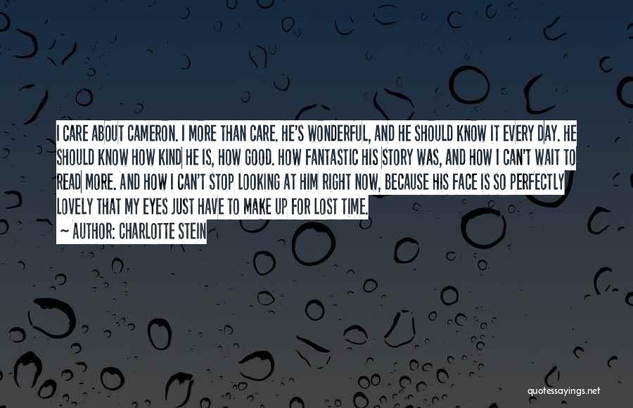 Charlotte Stein Quotes: I Care About Cameron. I More Than Care. He's Wonderful, And He Should Know It Every Day. He Should Know