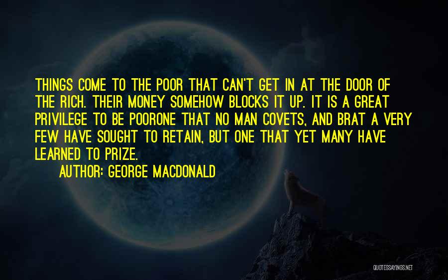 George MacDonald Quotes: Things Come To The Poor That Can't Get In At The Door Of The Rich. Their Money Somehow Blocks It