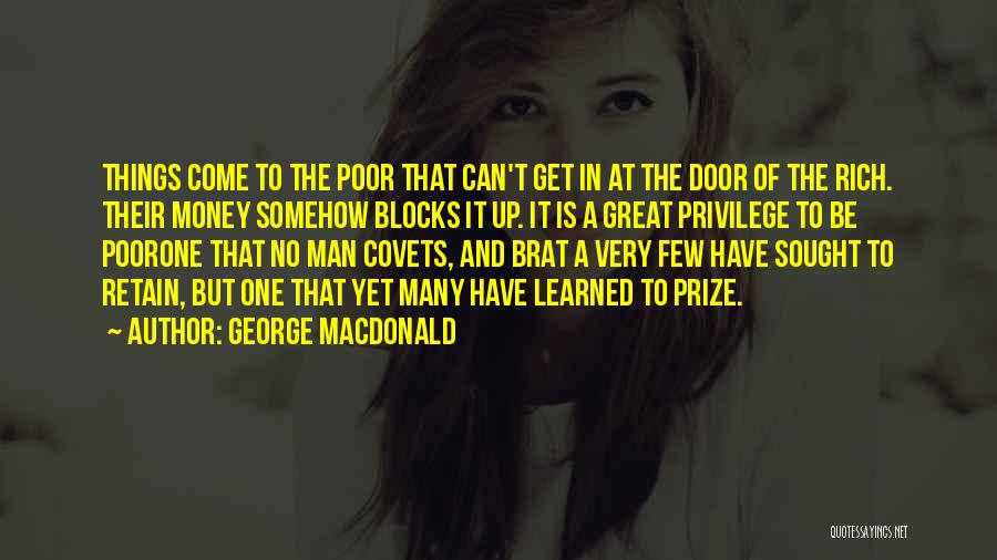 George MacDonald Quotes: Things Come To The Poor That Can't Get In At The Door Of The Rich. Their Money Somehow Blocks It