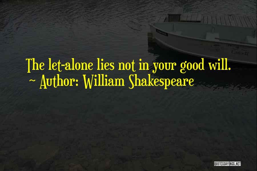 William Shakespeare Quotes: The Let-alone Lies Not In Your Good Will.