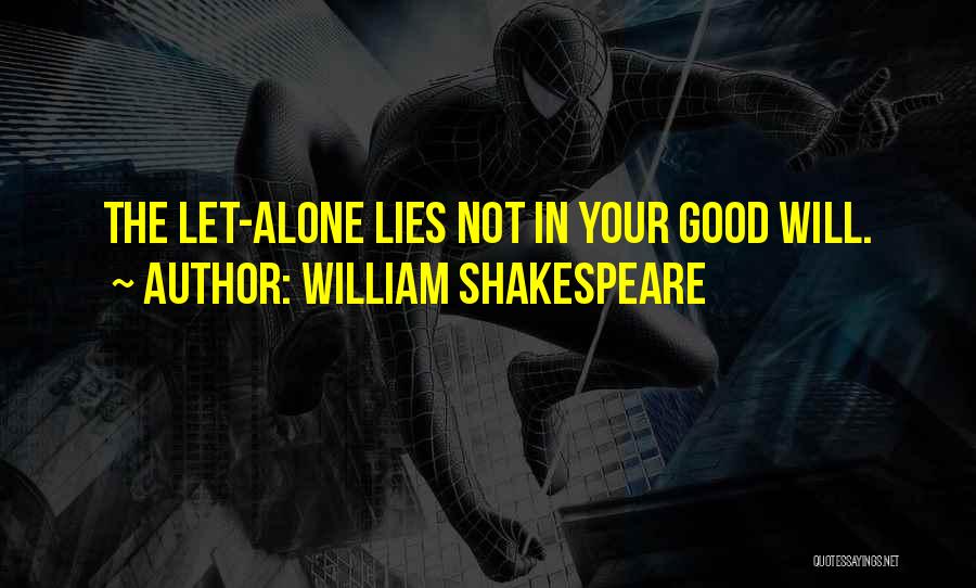 William Shakespeare Quotes: The Let-alone Lies Not In Your Good Will.