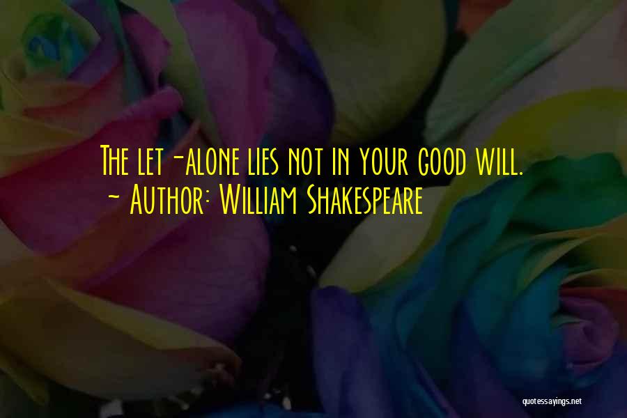 William Shakespeare Quotes: The Let-alone Lies Not In Your Good Will.