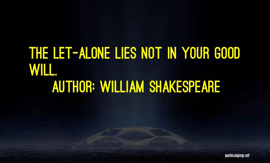 William Shakespeare Quotes: The Let-alone Lies Not In Your Good Will.