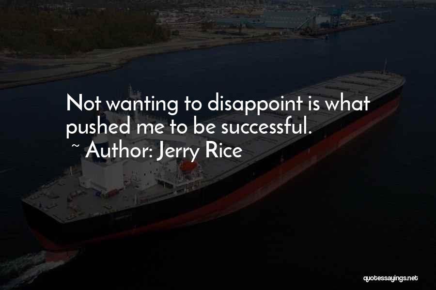 Jerry Rice Quotes: Not Wanting To Disappoint Is What Pushed Me To Be Successful.